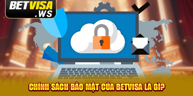 Chính sách bảo mật của Betvisa là gì?